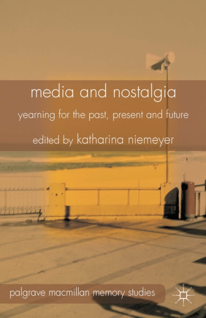 Media and Nostalgia : Yearning for the Past, Present and Future, PDF eBook
