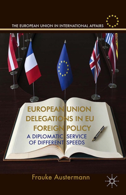 European Union Delegations in EU Foreign Policy : A Diplomatic Service of Different Speeds, PDF eBook