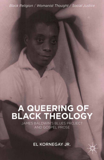 A Queering of Black Theology : James Baldwin's Blues Project and Gospel Prose, PDF eBook