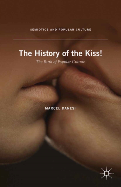 The History of the Kiss : The Birth of Popular Culture, PDF eBook