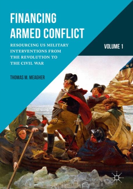 Financing Armed Conflict, Volume 1 : Resourcing US Military Interventions from the Revolution to the Civil War, EPUB eBook