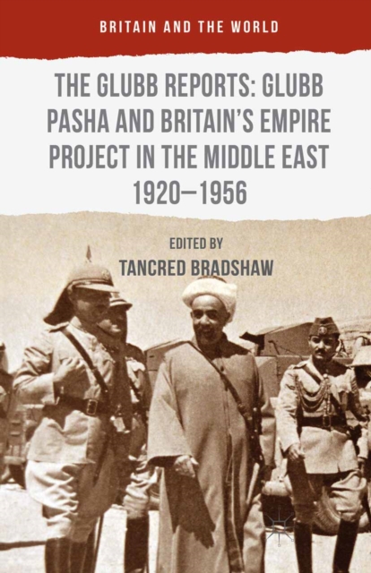 The Glubb Reports: Glubb Pasha and Britain's Empire Project in the Middle East 1920-1956, PDF eBook