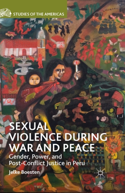 Sexual Violence during War and Peace : Gender, Power, and Post-Conflict Justice in Peru, PDF eBook