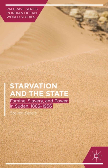 Starvation and the State : Famine, Slavery, and Power in Sudan, 1883-1956, PDF eBook