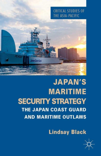 Japan's Maritime Security Strategy : The Japan Coast Guard and Maritime Outlaws, PDF eBook