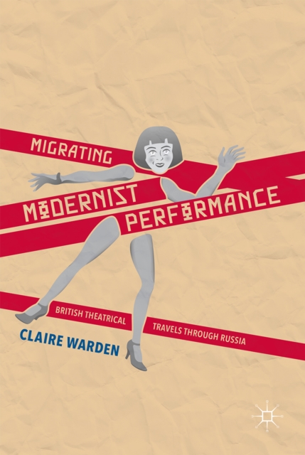 Migrating Modernist Performance : British Theatrical Travels Through Russia, PDF eBook