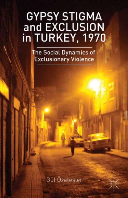 Gypsy Stigma and Exclusion in Turkey, 1970 : The Social Dynamics of Exclusionary Violence, PDF eBook