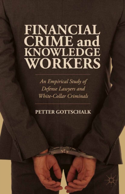 Financial Crime and Knowledge Workers : An Empirical Study of Defense Lawyers and White-Collar Criminals, PDF eBook