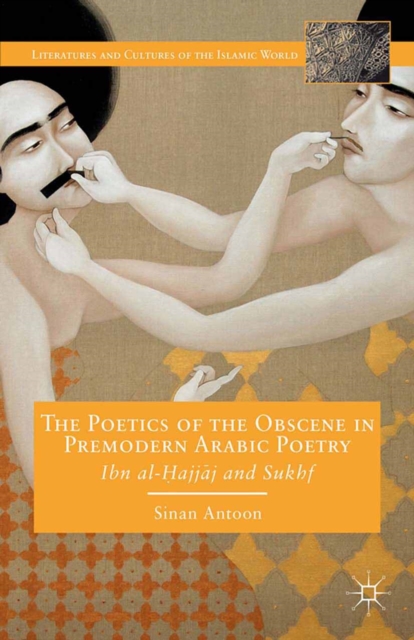 The Poetics of the Obscene in Premodern Arabic Poetry : Ibn al-?ajj?j and Sukhf, PDF eBook