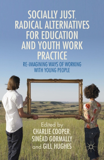 Socially Just, Radical Alternatives for Education and Youth Work Practice : Re-Imagining Ways of Working with Young People, PDF eBook