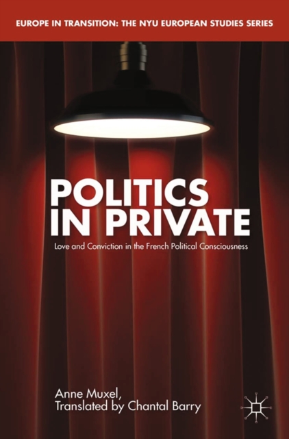 Politics in Private : Love and Convictions in the French Political Consciousness, PDF eBook