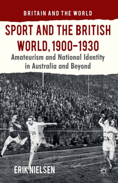Sport and the British World, 1900-1930 : Amateurism and National Identity in Australasia and Beyond, PDF eBook