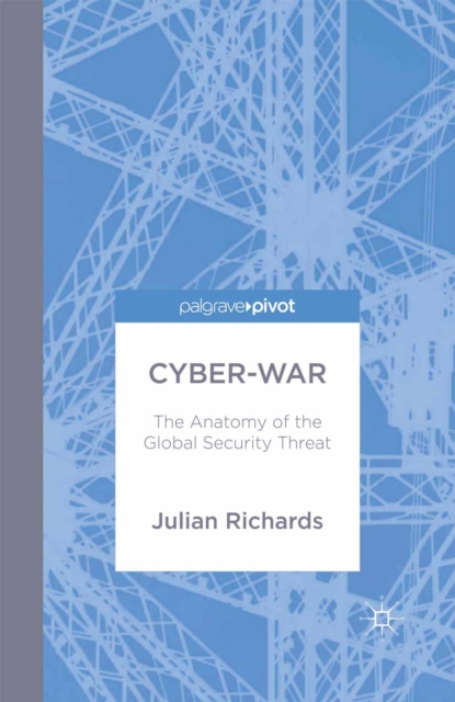 Cyber-War : The Anatomy of the Global Security Threat, PDF eBook