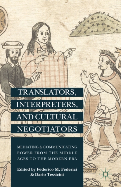 Translators, Interpreters, and Cultural Negotiators : Mediating and Communicating Power from the Middle Ages to the Modern Era, PDF eBook