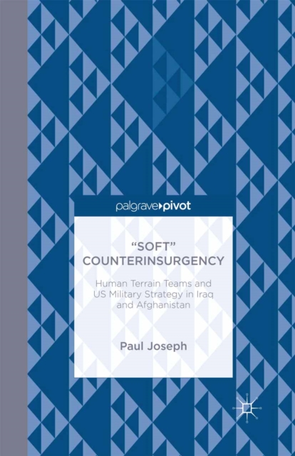 "Soft" Counterinsurgency : Human Terrain Teams and US Military Strategy in Iraq and Afghanistan, PDF eBook