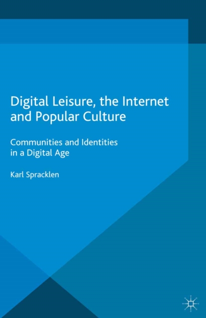 Digital Leisure, the Internet and Popular Culture : Communities and Identities in a Digital Age, PDF eBook