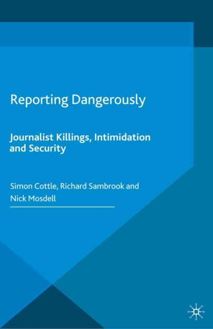 Reporting Dangerously : Journalist Killings, Intimidation and Security, PDF eBook