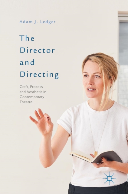 The Director and Directing : Craft, Process and Aesthetic in Contemporary Theatre, Hardback Book