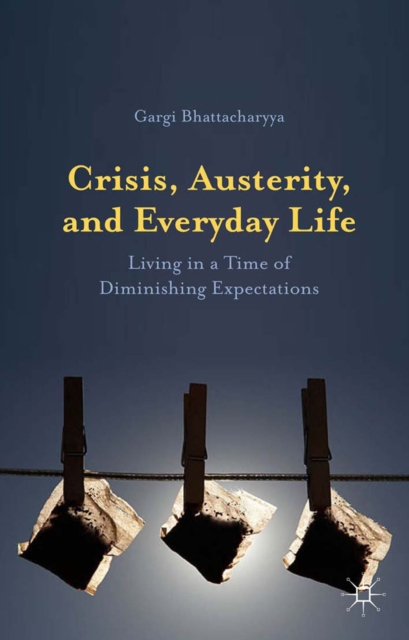 Crisis, Austerity, and Everyday Life : Living in a Time of Diminishing Expectations, PDF eBook