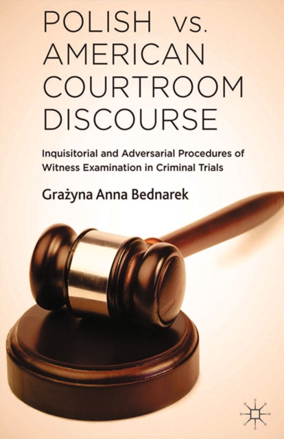 Polish vs. American Courtroom Discourse : Inquisitorial and Adversarial Procedures of Witness Examination in Criminal Trials, PDF eBook