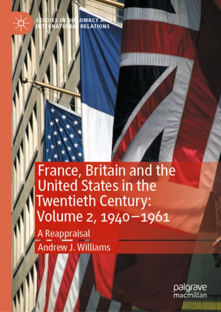 France, Britain and the United States in the Twentieth Century: Volume 2, 1940-1961 : A Reappraisal, EPUB eBook