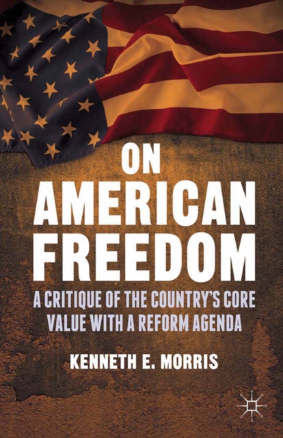 On American Freedom : A Critique of the Country's Core Value with a Reform Agenda, PDF eBook