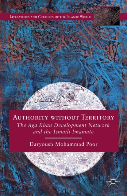 Authority without Territory : The Aga Khan Development Network and the Ismaili Imamate, PDF eBook