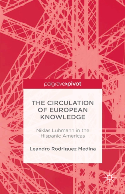 The Circulation of European Knowledge : Niklas Luhmann in the Hispanic Americas, PDF eBook