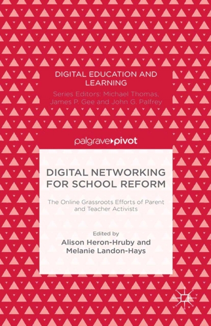 Digital Networking for School Reform : The Online Grassroots Efforts of Parent and Teacher Activists, PDF eBook