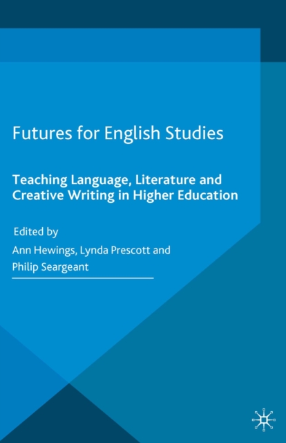 Futures for English Studies : Teaching Language, Literature and Creative Writing in Higher Education, PDF eBook