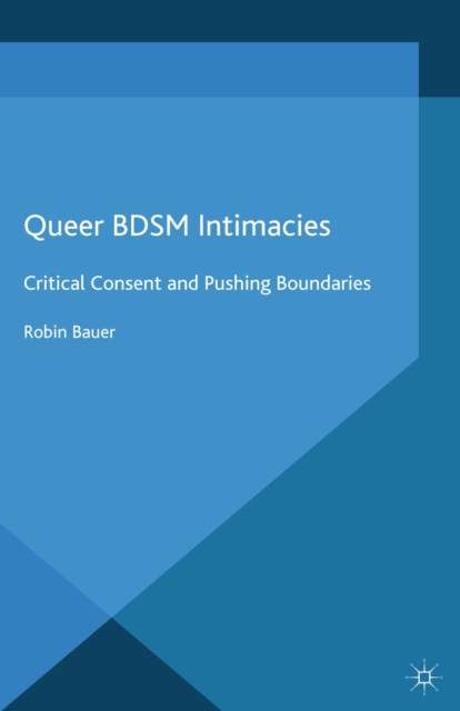 Queer Bdsm Intimacies : Critical Consent and Pushing Boundaries, PDF eBook