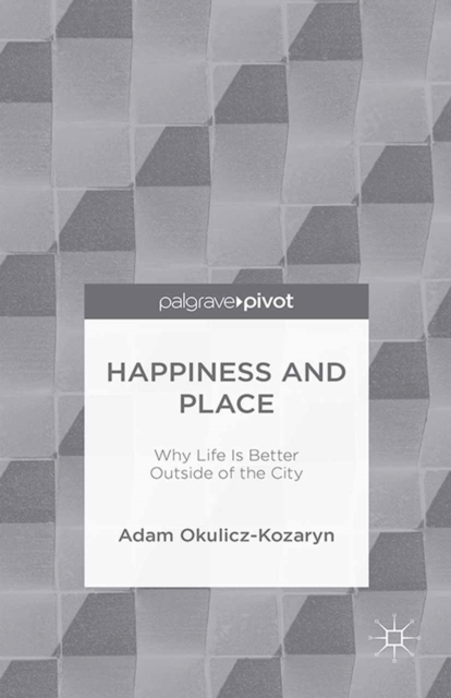 Happiness and Place : Why Life Is Better Outside of the City, PDF eBook