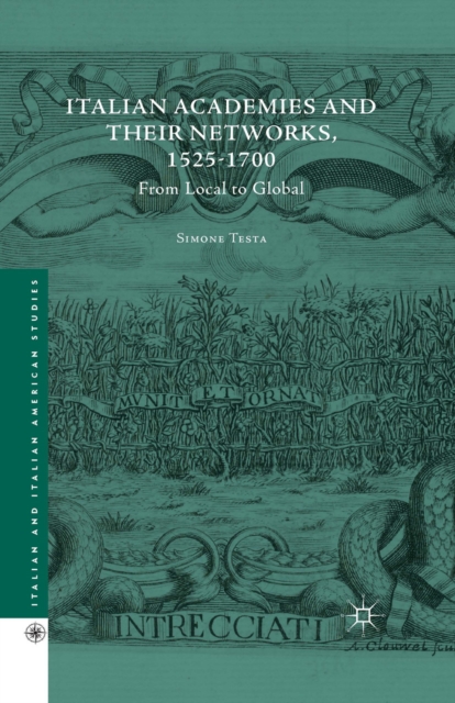 Italian Academies and their Networks, 1525-1700 : From Local to Global, PDF eBook