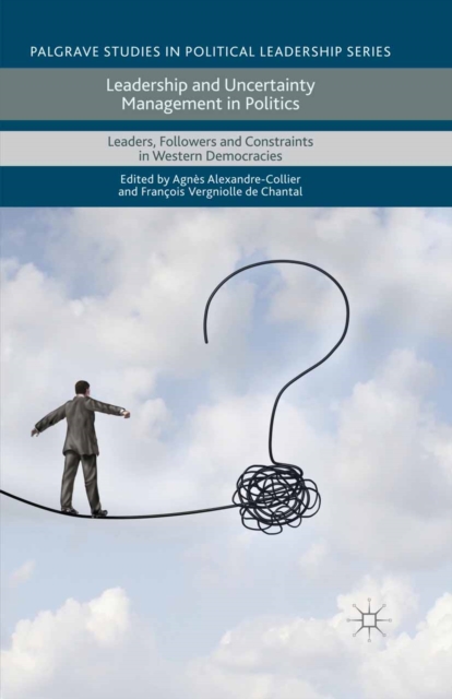 Leadership and Uncertainty Management in Politics : Leaders, Followers and Constraints in Western Democracies, PDF eBook
