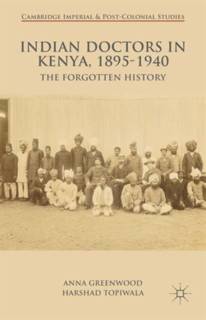 Indian Doctors in Kenya, 1895-1940 : The Forgotten History, Hardback Book