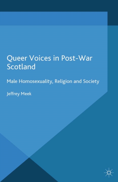 Queer Voices in Post-War Scotland : Male Homosexuality, Religion and Society, PDF eBook