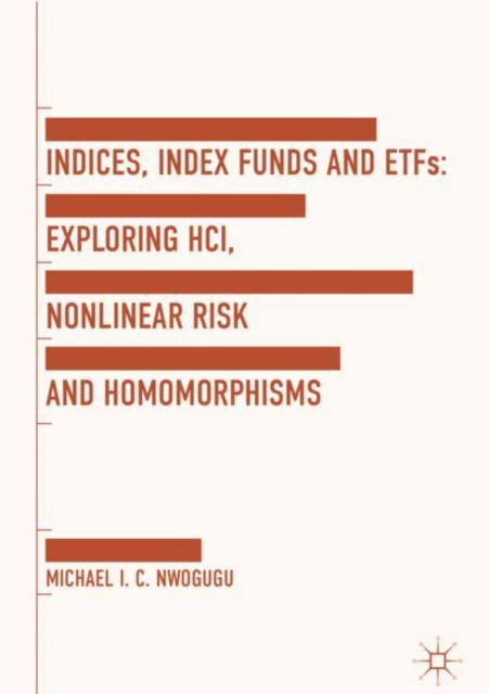 Indices, Index Funds And ETFs : Exploring HCI, Nonlinear Risk and Homomorphisms, EPUB eBook