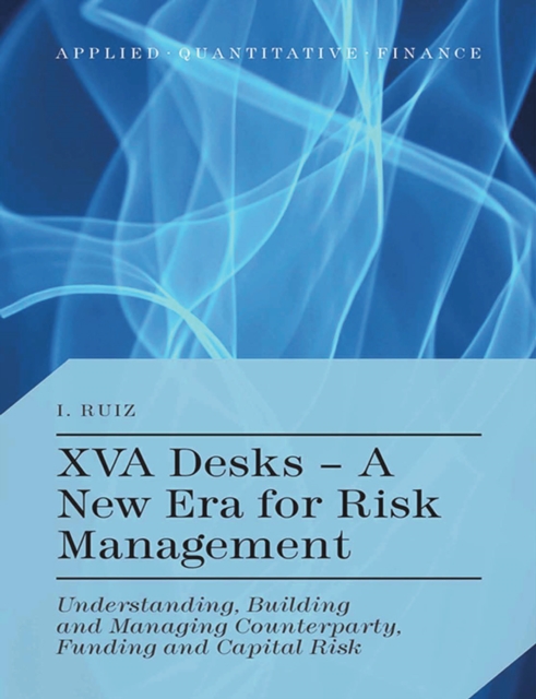XVA Desks - A New Era for Risk Management : Understanding, Building and Managing Counterparty, Funding and Capital Risk, PDF eBook