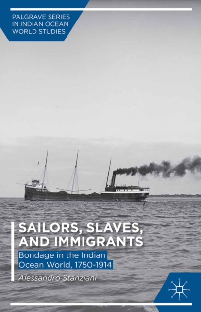 Sailors, Slaves, and Immigrants : Bondage in the Indian Ocean World, 1750-1914, PDF eBook