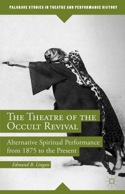 The Theatre of the Occult Revival : Alternative Spiritual Performance from 1875 to the Present, PDF eBook