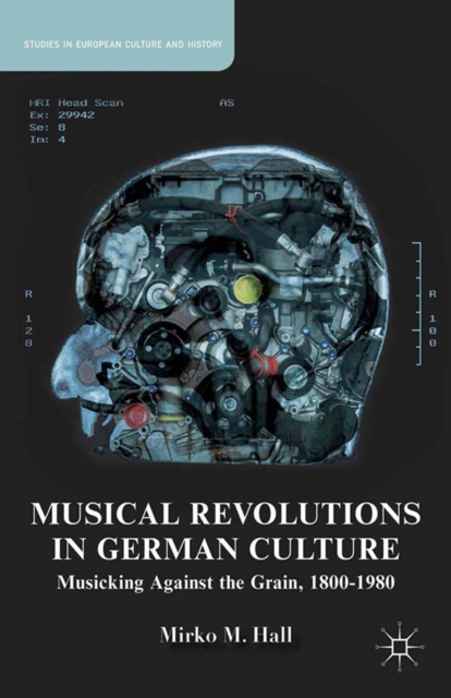 Musical Revolutions in German Culture : Musicking against the Grain, 1800-1980, PDF eBook