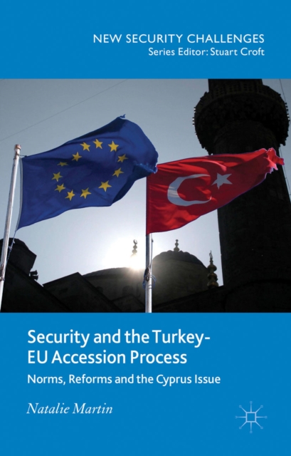 Security and the Turkey-EU Accession Process : Norms, Reforms and the Cyprus Issue, PDF eBook
