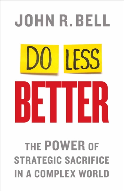 Do Less Better : The Power of Strategic Sacrifice in a Complex World, PDF eBook