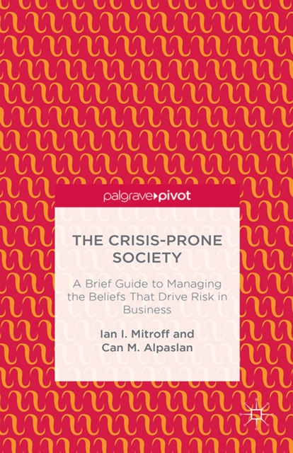 The Crisis-Prone Society : A Brief Guide to Managing the Beliefs That Drive Risk in Business, PDF eBook