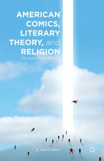 American Comics, Literary Theory, and Religion : The Superhero Afterlife, PDF eBook