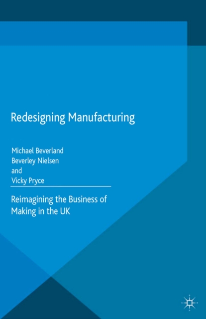 Redesigning Manufacturing : Reimagining the Business of Making in the UK, PDF eBook