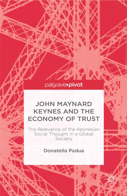 John Maynard Keynes and the Economy of Trust : The Relevance of the Keynesian Social Thought in a Global Society, PDF eBook