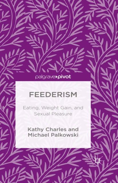 Feederism : Eating, Weight Gain, and Sexual Pleasure, PDF eBook