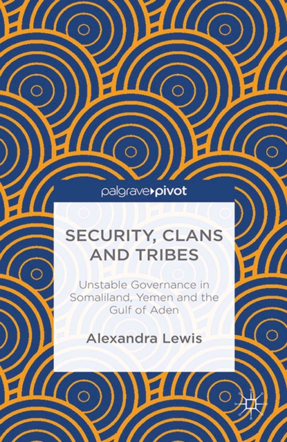 Security, Clans and Tribes : Unstable Governance in Somaliland, Yemen and the Gulf of Aden, PDF eBook