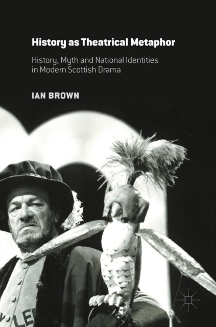 History as Theatrical Metaphor : History, Myth and National Identities in Modern Scottish Drama, Hardback Book